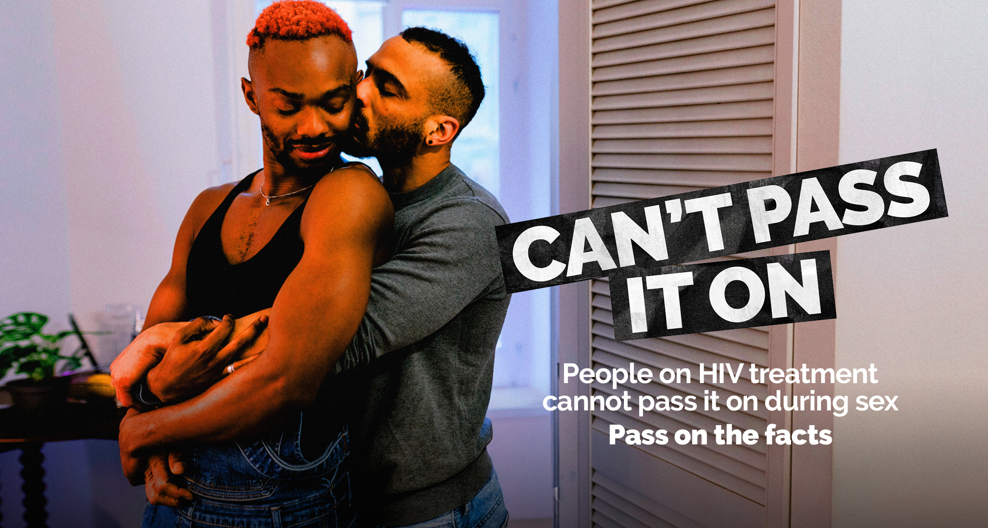 People living with HIV who are on treatment can’t pass it on during sex. People living with HIV who are on treatment can’t pass it on during sex.